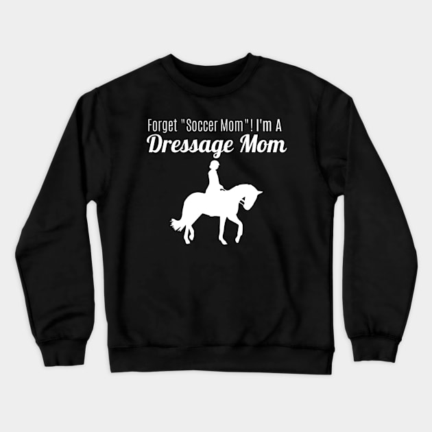 Forget "Soccer Mom" I'm A Dressage Mom! Crewneck Sweatshirt by Comic Horse-Girl